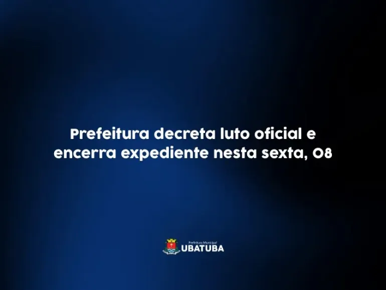 Prefeitura decreta luto oficial e encerra expediente nesta sexta, 08