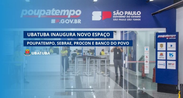 Ubatuba inaugura novo espaço do Poupatempo, Sebrae, Procon e Banco do Povo