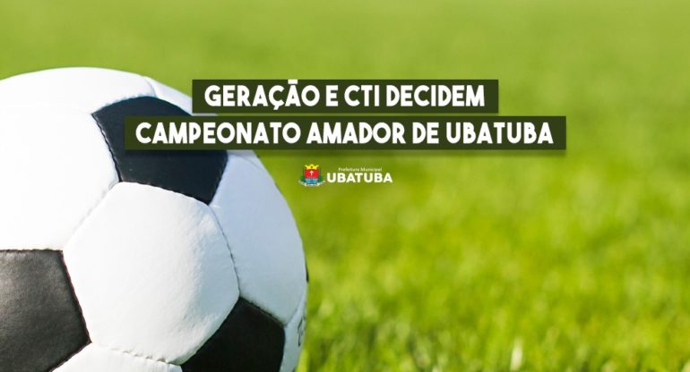Geração e CTI decidem Campeonato Amador de Ubatuba